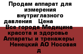 Продам аппарат для измерения внутриглазного давления › Цена ­ 10 000 - Все города Медицина, красота и здоровье » Аппараты и тренажеры   . Ненецкий АО,Носовая д.